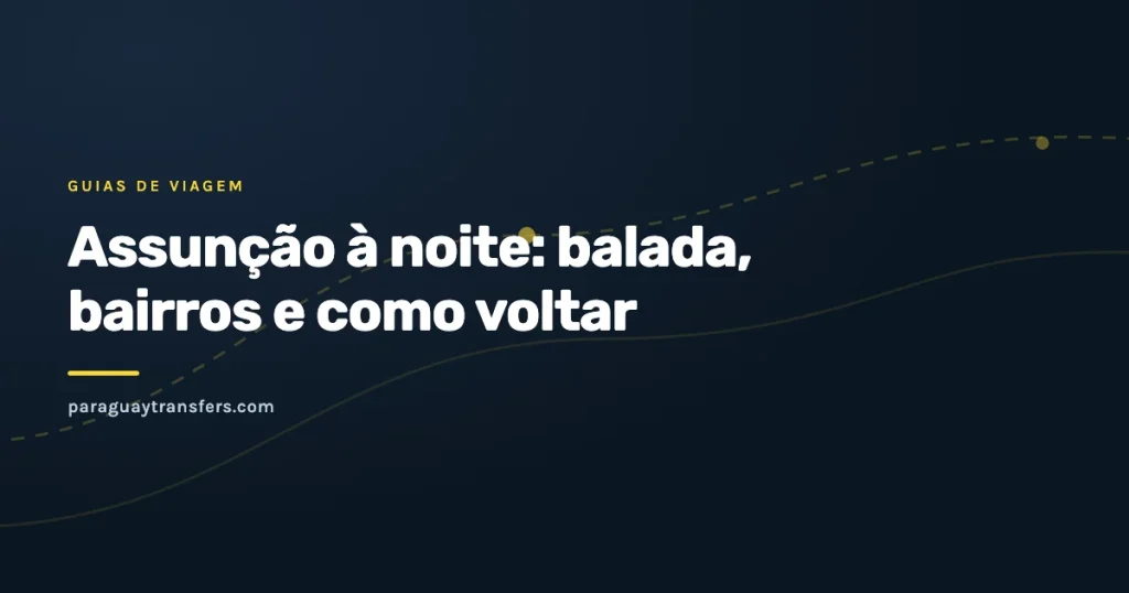 Capa gráfica do blog da Paraguay Transfers sobre Assunção à noite e como voltar, com o fundo escuro da marca e um traço de rota amarelo