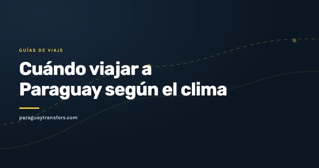 Portada gráfica del blog de Paraguay Transfers sobre cuándo viajar a Paraguay según el clima, con trazo de ruta punteado sobre el fondo azul oscuro de la marca