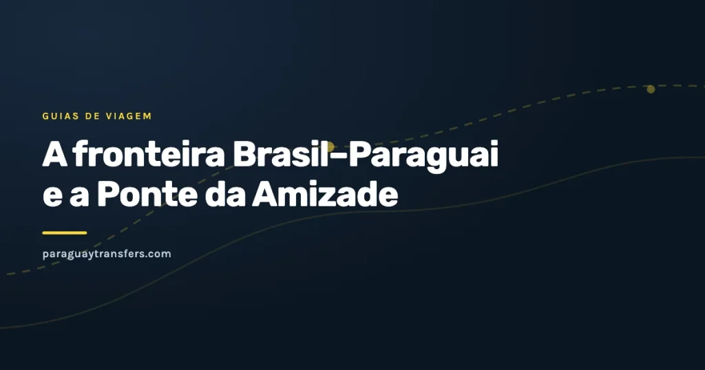 Capa gráfica do blog da Paraguay Transfers sobre a fronteira Brasil-Paraguai, com o fundo escuro da marca e um traço de rota em amarelo