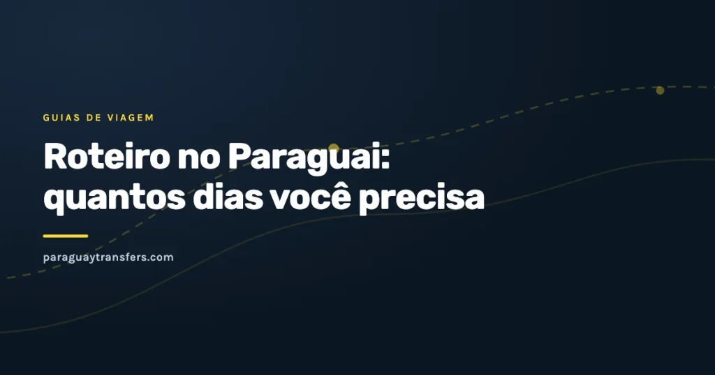 Capa gráfica do blog da Paraguay Transfers sobre quantos dias dura uma viagem ao Paraguai, com traço de rota pontilhado sobre o fundo azul escuro da marca