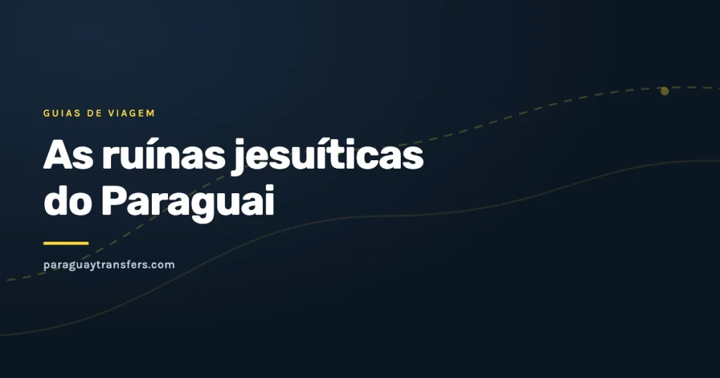 Capa gráfica da Paraguay Transfers sobre fundo azul escuro com um traço de estrada amarelo e o título da matéria sobre as ruínas jesuíticas