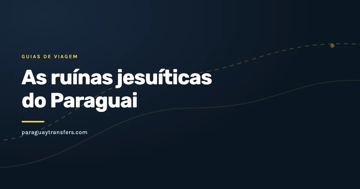 Capa gráfica da Paraguay Transfers sobre fundo azul escuro com um traço de estrada amarelo e o título da matéria sobre as ruínas jesuíticas